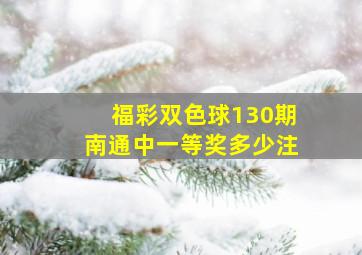 福彩双色球130期南通中一等奖多少注