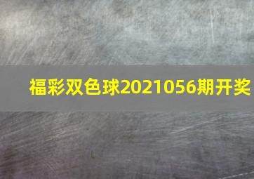 福彩双色球2021056期开奖