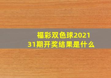 福彩双色球202131期开奖结果是什么