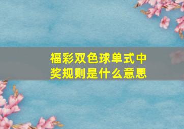 福彩双色球单式中奖规则是什么意思