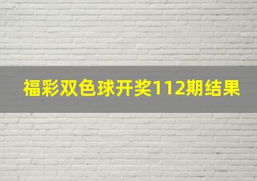 福彩双色球开奖112期结果