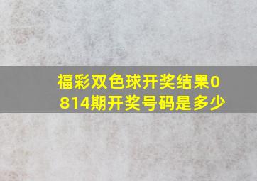 福彩双色球开奖结果0814期开奖号码是多少