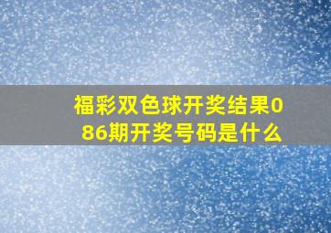 福彩双色球开奖结果086期开奖号码是什么