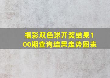 福彩双色球开奖结果100期查询结果走势图表