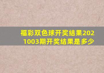 福彩双色球开奖结果2021003期开奖结果是多少