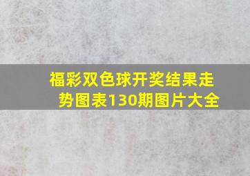 福彩双色球开奖结果走势图表130期图片大全