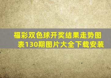 福彩双色球开奖结果走势图表130期图片大全下载安装