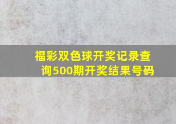 福彩双色球开奖记录查询500期开奖结果号码