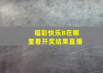 福彩快乐8在哪里看开奖结果直播