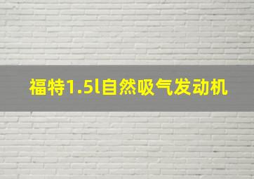 福特1.5l自然吸气发动机