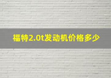 福特2.0t发动机价格多少