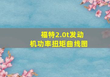 福特2.0t发动机功率扭矩曲线图