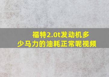 福特2.0t发动机多少马力的油耗正常呢视频