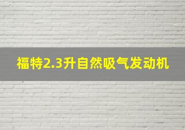 福特2.3升自然吸气发动机