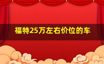 福特25万左右价位的车