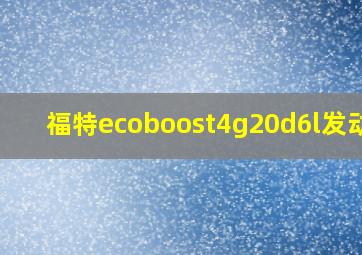 福特ecoboost4g20d6l发动机