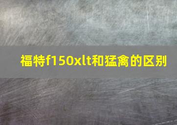 福特f150xlt和猛禽的区别