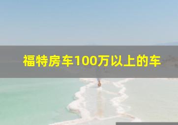 福特房车100万以上的车