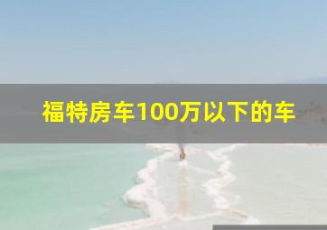 福特房车100万以下的车