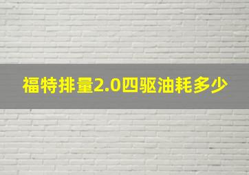 福特排量2.0四驱油耗多少