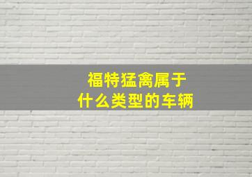 福特猛禽属于什么类型的车辆