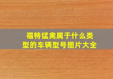 福特猛禽属于什么类型的车辆型号图片大全