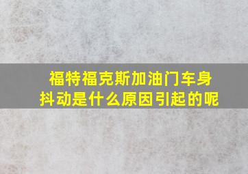 福特福克斯加油门车身抖动是什么原因引起的呢