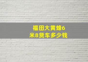 福田大黄蜂6米8货车多少钱