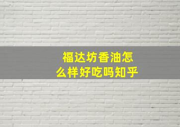 福达坊香油怎么样好吃吗知乎