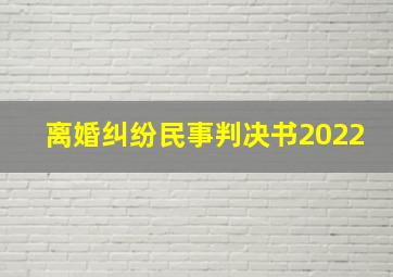 离婚纠纷民事判决书2022