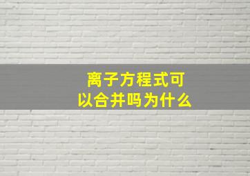 离子方程式可以合并吗为什么