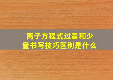 离子方程式过量和少量书写技巧区别是什么