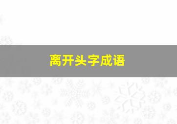 离开头字成语