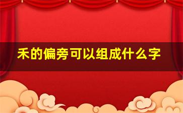 禾的偏旁可以组成什么字