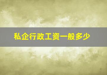 私企行政工资一般多少