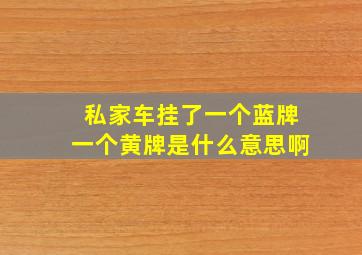 私家车挂了一个蓝牌一个黄牌是什么意思啊