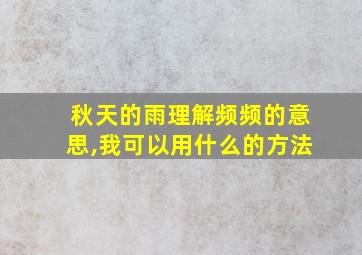 秋天的雨理解频频的意思,我可以用什么的方法