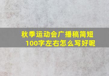 秋季运动会广播稿简短100字左右怎么写好呢