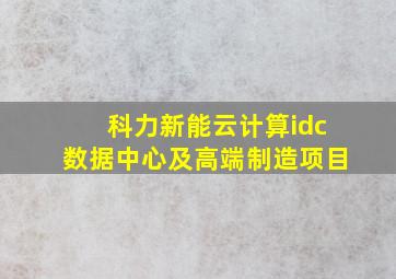 科力新能云计算idc数据中心及高端制造项目