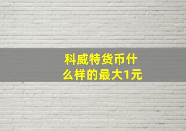 科威特货币什么样的最大1元