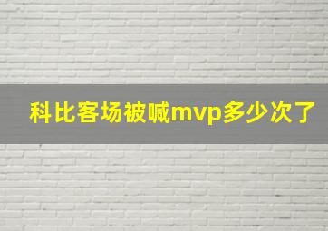 科比客场被喊mvp多少次了