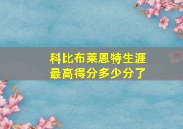 科比布莱恩特生涯最高得分多少分了