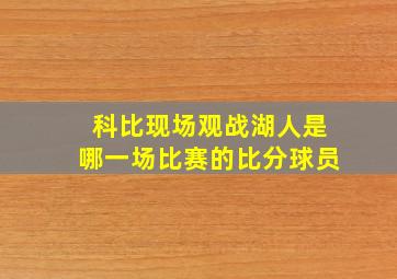 科比现场观战湖人是哪一场比赛的比分球员