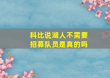 科比说湖人不需要招募队员是真的吗