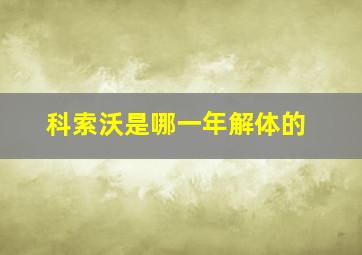 科索沃是哪一年解体的