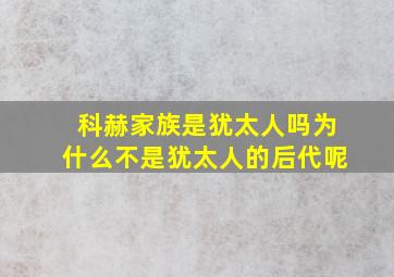 科赫家族是犹太人吗为什么不是犹太人的后代呢