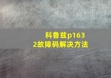 科鲁兹p1632故障码解决方法