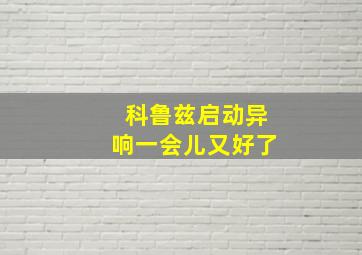 科鲁兹启动异响一会儿又好了