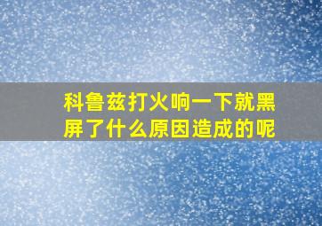 科鲁兹打火响一下就黑屏了什么原因造成的呢