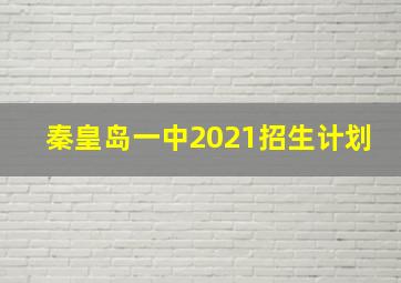 秦皇岛一中2021招生计划